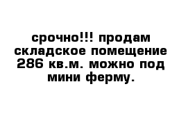 срочно!!! продам складское помещение 286 кв.м. можно под мини ферму.